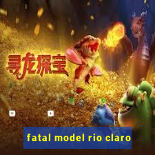 fatal model rio claro-sp